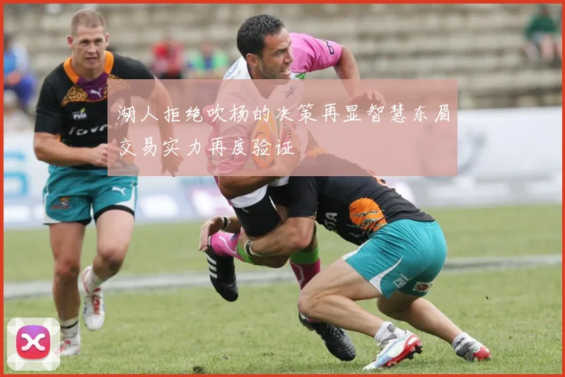 湖人拒绝吹杨的决策再显智慧东眉交易实力再度验证