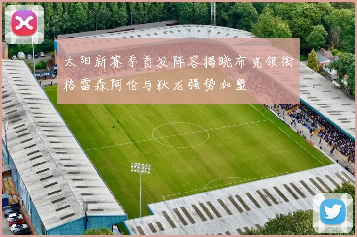 太阳新赛季首发阵容揭晓布克领衔格雷森阿伦与狄龙强势加盟