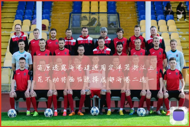 苗原透露海港追逐周定洋若浙江玉昆不动将面临选择成都海港二选一