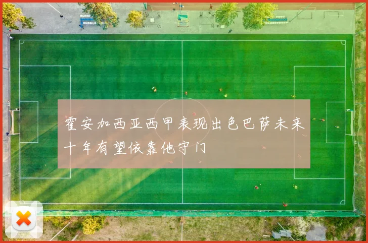 霍安加西亚西甲表现出色巴萨未来十年有望依靠他守门