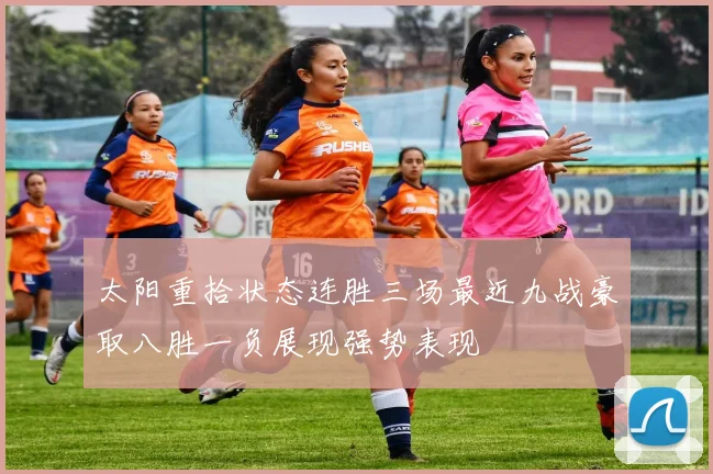 太阳重拾状态连胜三场最近九战豪取八胜一负展现强势表现