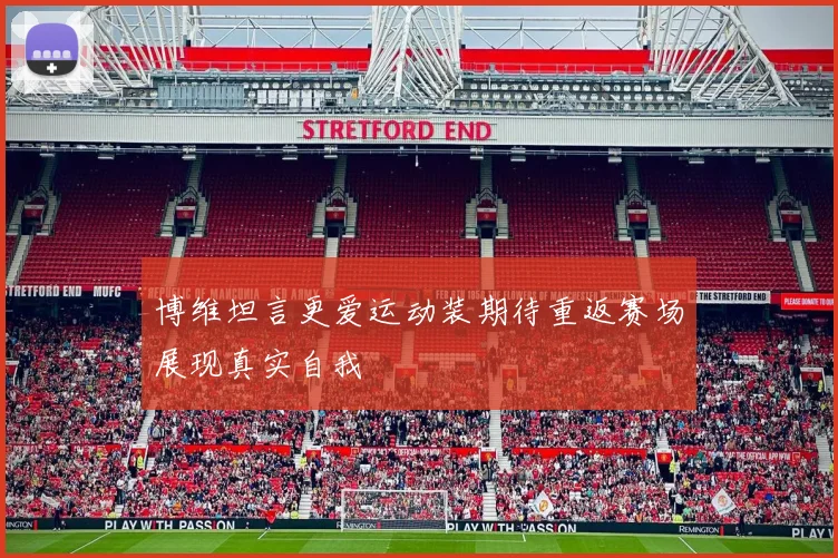 博维坦言更爱运动装期待重返赛场展现真实自我